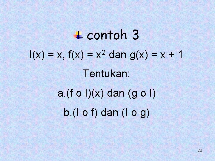 contoh 3 I(x) = x, f(x) = x 2 dan g(x) = x +