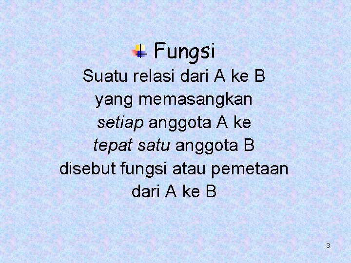 Fungsi Suatu relasi dari A ke B yang memasangkan setiap anggota A ke tepat