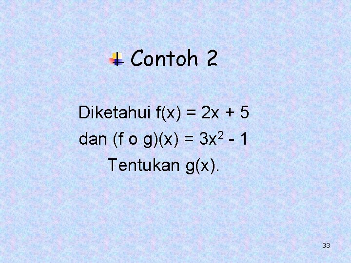 Contoh 2 Diketahui f(x) = 2 x + 5 dan (f o g)(x) =