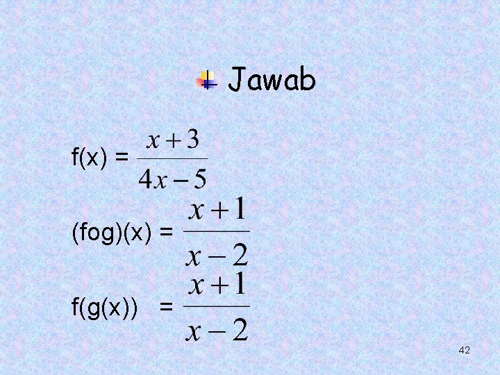 Jawab f(x) = (fog)(x) = f(g(x)) = 42 Jawab f(x) = (fog)(x) = f(g(x)) = 42