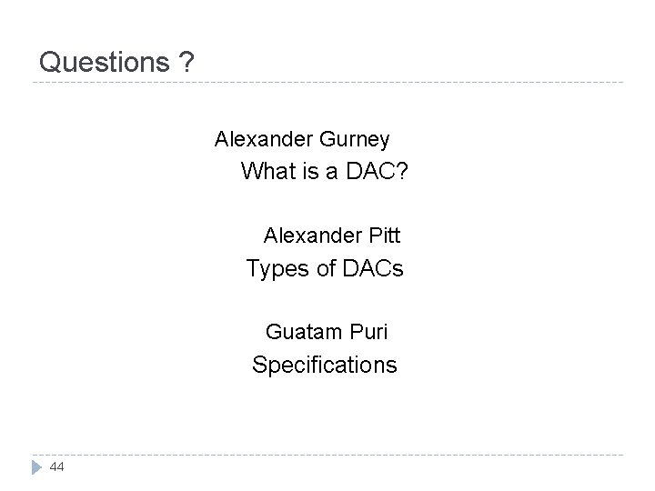 Questions ? Alexander Gurney What is a DAC? Alexander Pitt Types of DACs Guatam