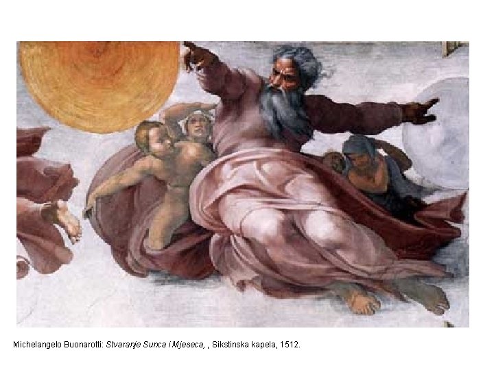 Michelangelo Buonarotti: Stvaranje Sunca i Mjeseca, , Sikstinska kapela, 1512. 