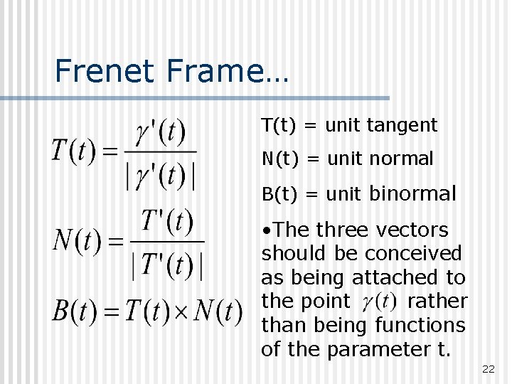 Frenet Frame… T(t) = unit tangent N(t) = unit normal B(t) = unit binormal