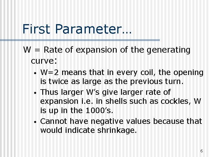 First Parameter… W = Rate of expansion of the generating curve: • • •