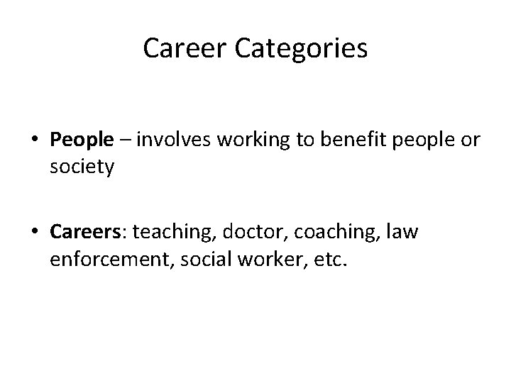 Career Categories • People – involves working to benefit people or society • Careers: