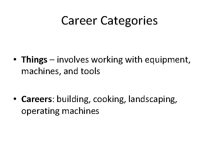 Career Categories • Things – involves working with equipment, machines, and tools • Careers: