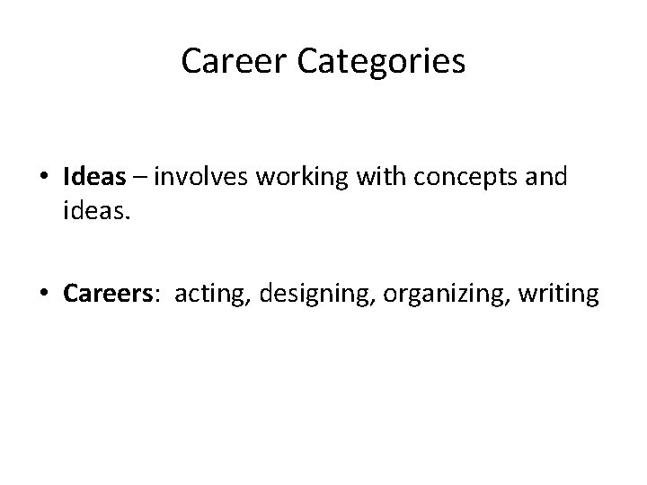 Career Categories • Ideas – involves working with concepts and ideas. • Careers: acting,