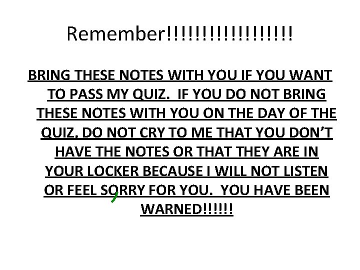 Remember!!!!!!!!! BRING THESE NOTES WITH YOU IF YOU WANT TO PASS MY QUIZ. IF Remember!!!!!!!!! BRING THESE NOTES WITH YOU IF YOU WANT TO PASS MY QUIZ. IF