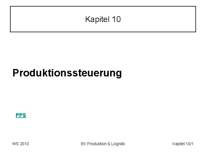Kapitel 10 Produktionssteuerung PPS WS 2010 EK Produktion & Logistik Kapitel 10/1 