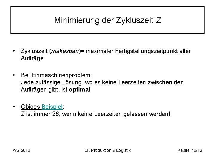 Minimierung der Zykluszeit Z • Zykluszeit (makespan)= maximaler Fertigstellungszeitpunkt aller Aufträge • Bei Einmaschinenproblem: