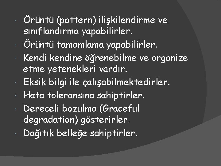  Örüntü (pattern) ilişkilendirme ve sınıflandırma yapabilirler. Örüntü tamamlama yapabilirler. Kendi kendine öğrenebilme ve