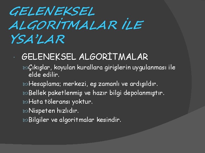 GELENEKSEL ALGORİTMALAR İLE YSA’LAR GELENEKSEL ALGORİTMALAR Çıkışlar, koyulan kurallara girişlerin uygulanması ile elde edilir.