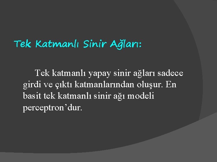 Tek Katmanlı Sinir Ağları: Tek katmanlı yapay sinir ağları sadece girdi ve çıktı katmanlarından