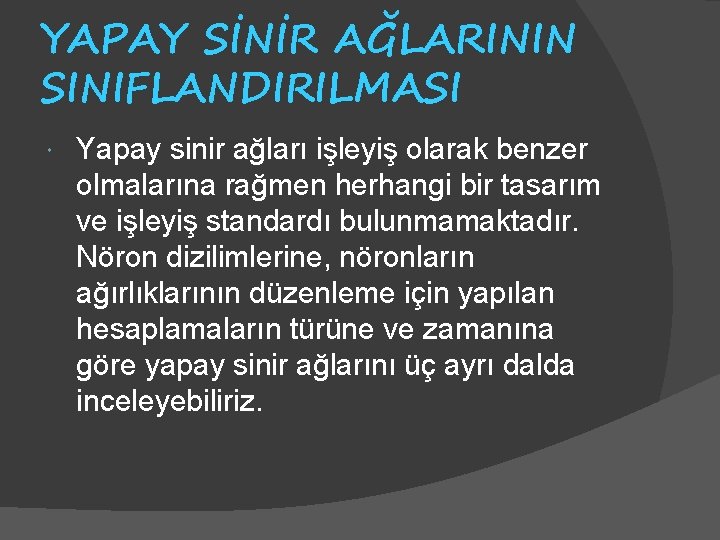 YAPAY SİNİR AĞLARININ SINIFLANDIRILMASI Yapay sinir ağları işleyiş olarak benzer olmalarına rağmen herhangi bir