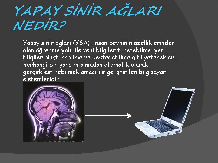 YAPAY SİNİR AĞLARI NEDİR? Yapay sinir ağları (YSA), insan beyninin özelliklerinden olan öğrenme yolu