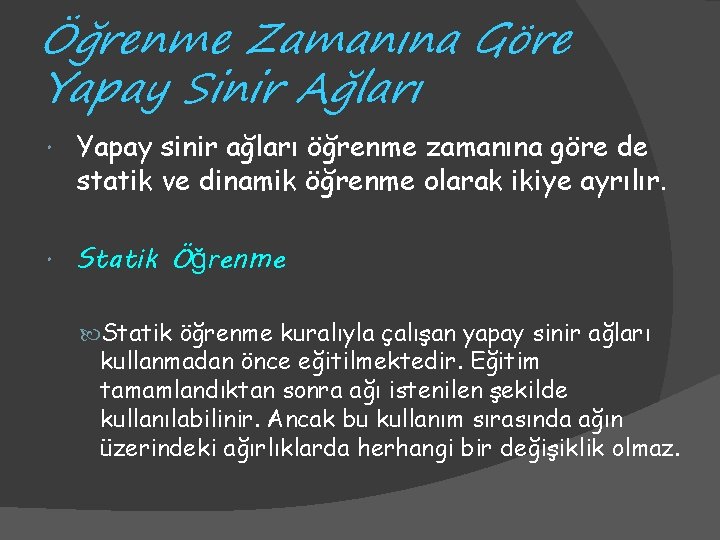 Öğrenme Zamanına Göre Yapay Sinir Ağları Yapay sinir ağları öğrenme zamanına göre de statik