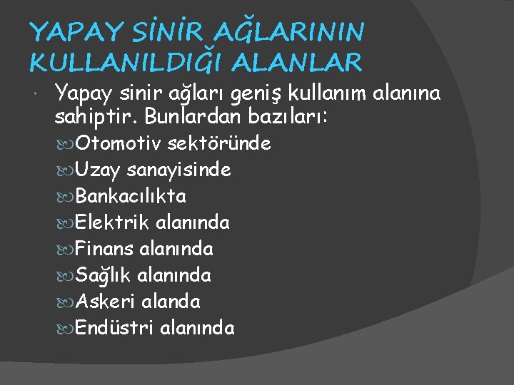 YAPAY SİNİR AĞLARININ KULLANILDIĞI ALANLAR Yapay sinir ağları geniş kullanım alanına sahiptir. Bunlardan bazıları: