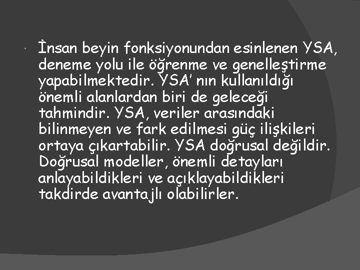  İnsan beyin fonksiyonundan esinlenen YSA, deneme yolu ile öğrenme ve genelleştirme yapabilmektedir. YSA’