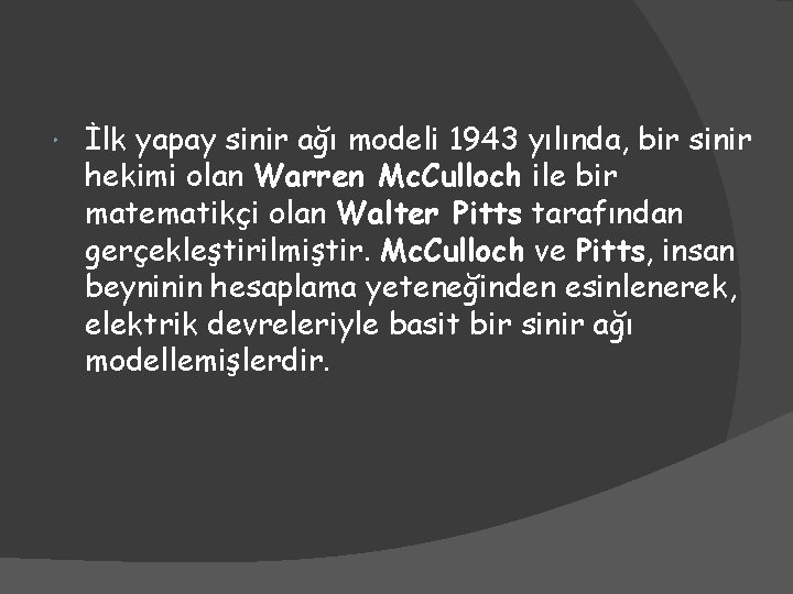  İlk yapay sinir ağı modeli 1943 yılında, bir sinir hekimi olan Warren Mc.