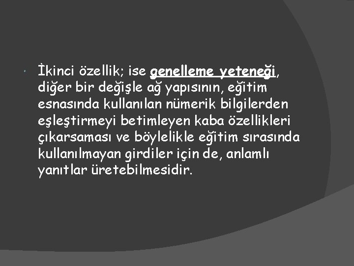  İkinci özellik; ise genelleme yeteneği, diğer bir değişle ağ yapısının, eğitim esnasında kullanılan