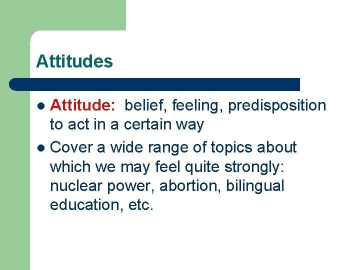 Attitudes Attitude: belief, feeling, predisposition to act in a certain way l Cover a