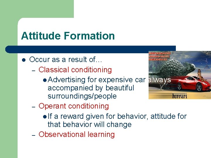 Attitude Formation l Occur as a result of… – Classical conditioning l Advertising for