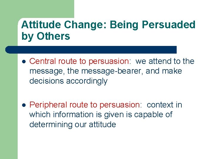 Attitude Change: Being Persuaded by Others l Central route to persuasion: we attend to
