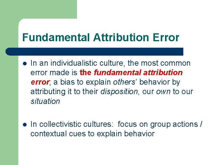 Fundamental Attribution Error l In an individualistic culture, the most common error made is