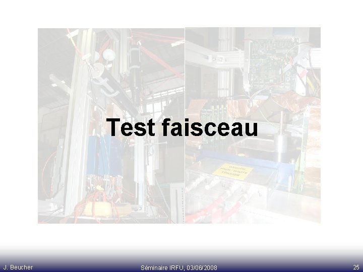 Test faisceau J. Beucher Séminaire IRFU, 03/06/2008 25 