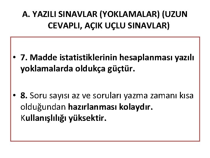 A. YAZILI SINAVLAR (YOKLAMALAR) (UZUN CEVAPLI, AÇIK UÇLU SINAVLAR) • 7. Madde istatistiklerinin hesaplanması A. YAZILI SINAVLAR (YOKLAMALAR) (UZUN CEVAPLI, AÇIK UÇLU SINAVLAR) • 7. Madde istatistiklerinin hesaplanması