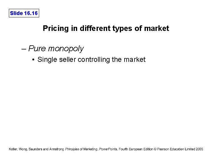 Slide 16. 16 Pricing in different types of market – Pure monopoly • Single