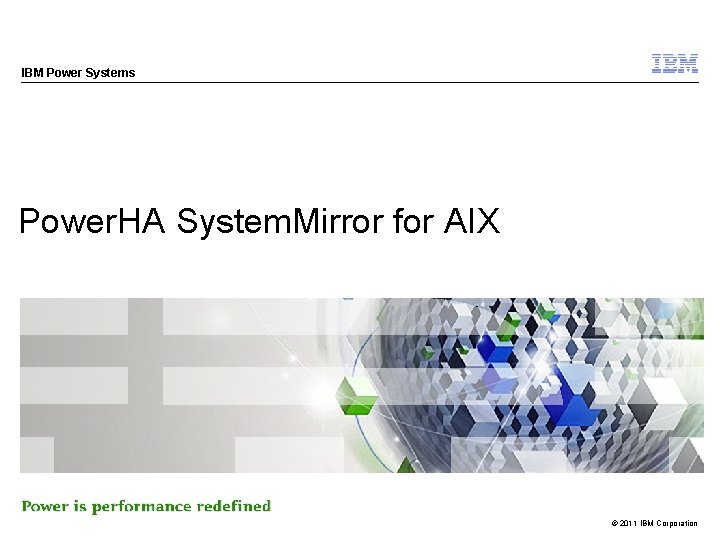 IBM Power Systems Power. HA System. Mirror for AIX © 2011 IBM Corporation 