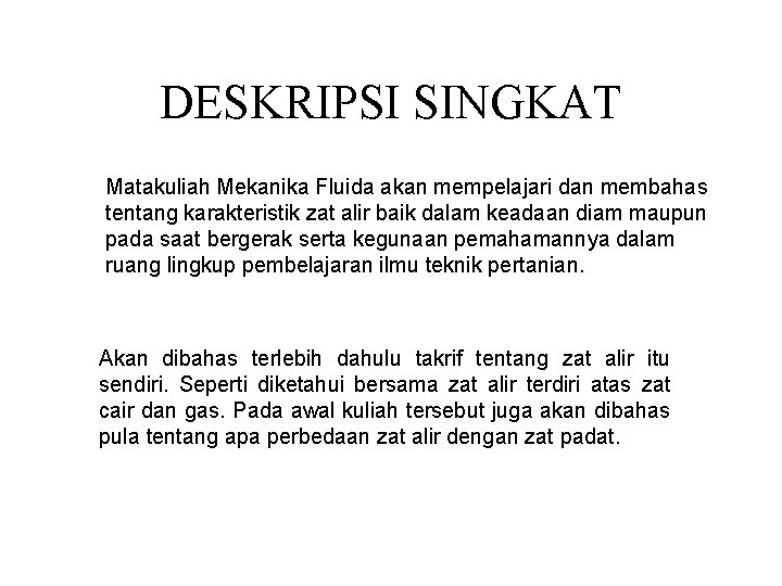 DESKRIPSI SINGKAT Matakuliah Mekanika Fluida akan mempelajari dan membahas tentang karakteristik zat alir baik