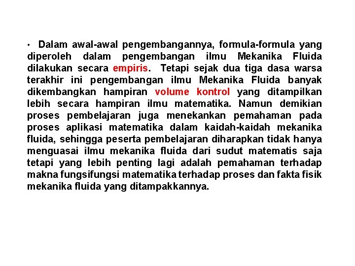  • Dalam awal-awal pengembangannya, formula-formula yang diperoleh dalam pengembangan ilmu Mekanika Fluida dilakukan