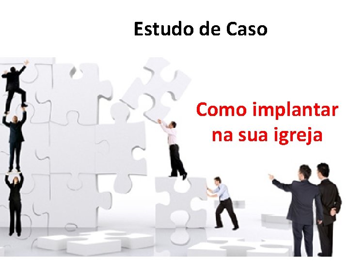 Estudo de Caso Como implantar na sua igreja Estudo de Caso Como implantar na sua igreja