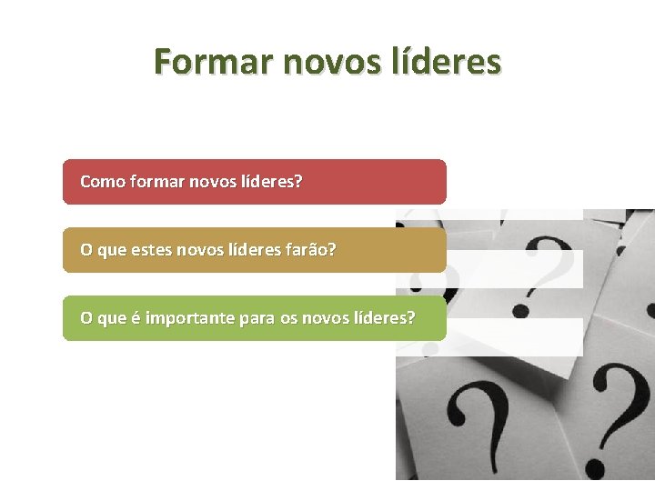 Formar novos líderes Como formar novos líderes? O que estes novos líderes farão? O Formar novos líderes Como formar novos líderes? O que estes novos líderes farão? O