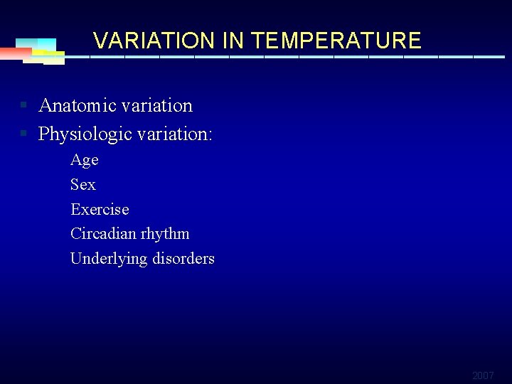 VARIATION IN TEMPERATURE § Anatomic variation § Physiologic variation: Age Sex Exercise Circadian rhythm