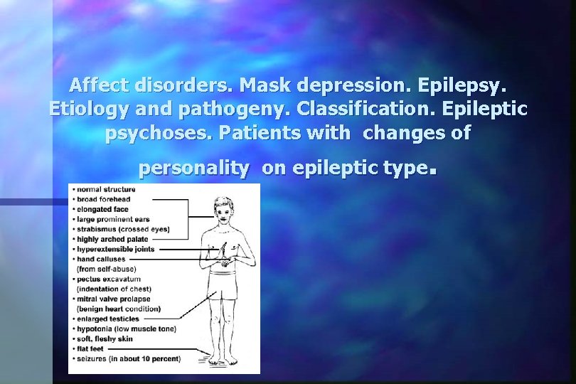 Affect disorders. Mask depression. Epilepsy. Etiology and pathogeny. Classification. Epileptic psychoses. Patients with changes