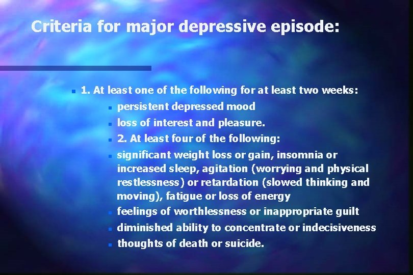 Criteria for major depressive episode: n 1. At least one of the following for