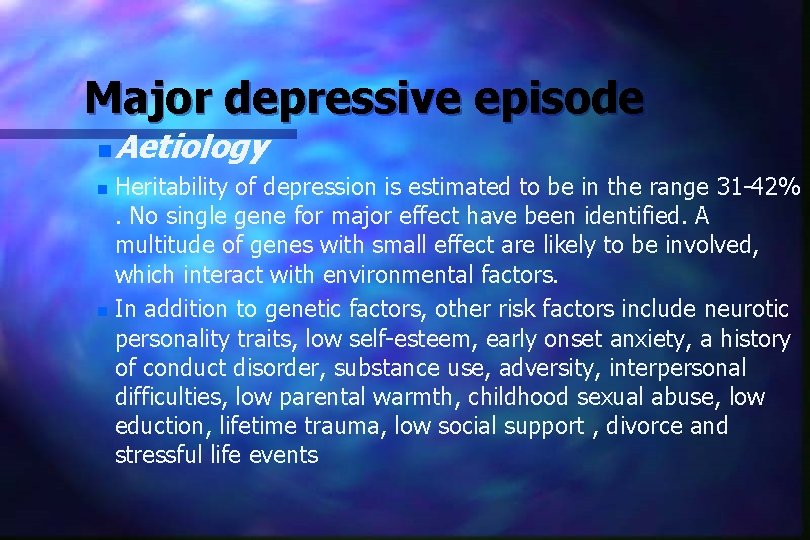 Major depressive episode n Aetiology Heritability of depression is estimated to be in the