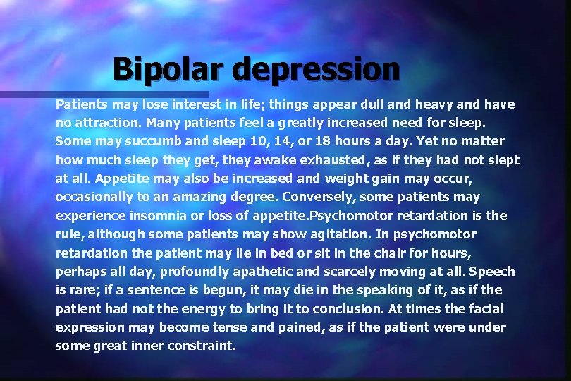 Bipolar depression Patients may lose interest in life; things appear dull and heavy and