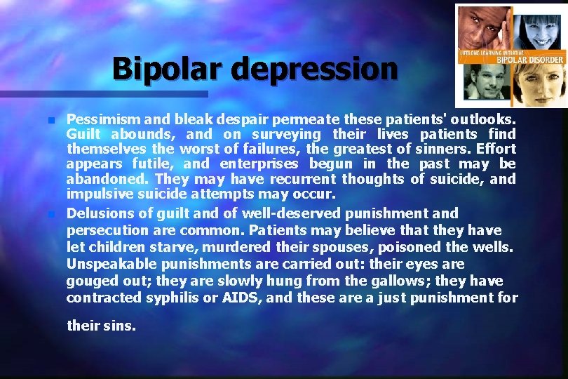 Bipolar depression n n Pessimism and bleak despair permeate these patients' outlooks. Guilt abounds,