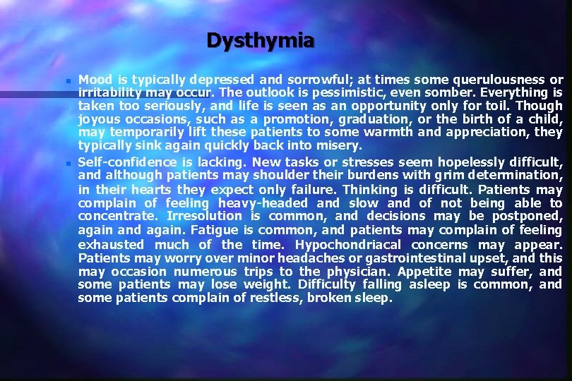 Dysthymia n n Mood is typically depressed and sorrowful; at times some querulousness or