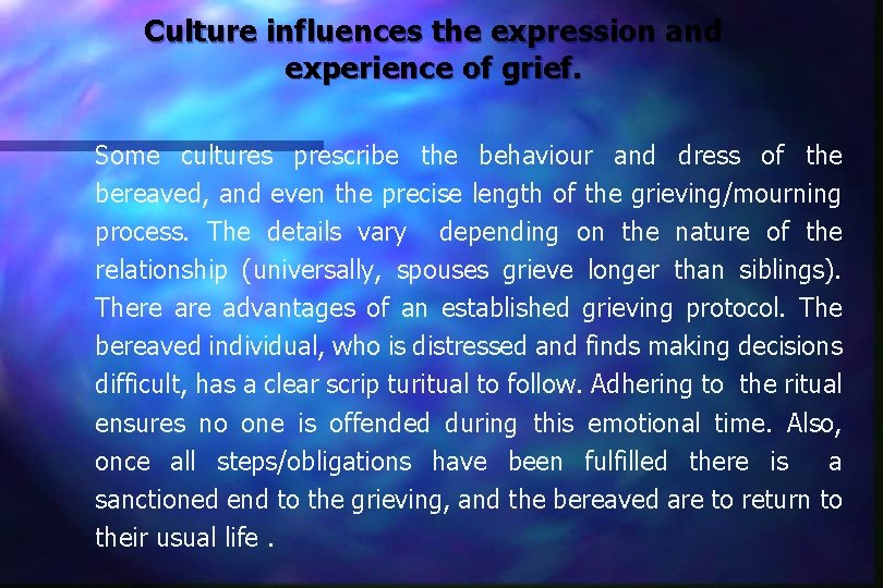 Culture influences the expression and experience of grief. Some cultures prescribe the behaviour and