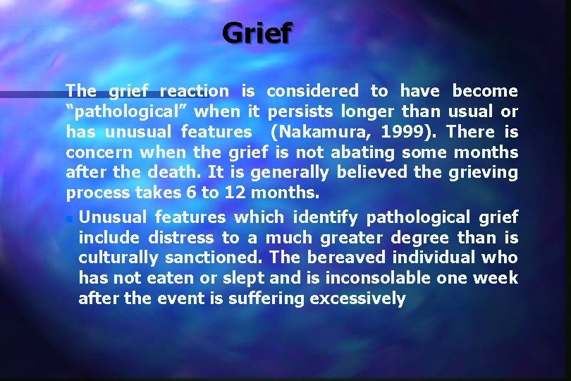 Grief The grief reaction is considered to have become “pathological” when it persists longer