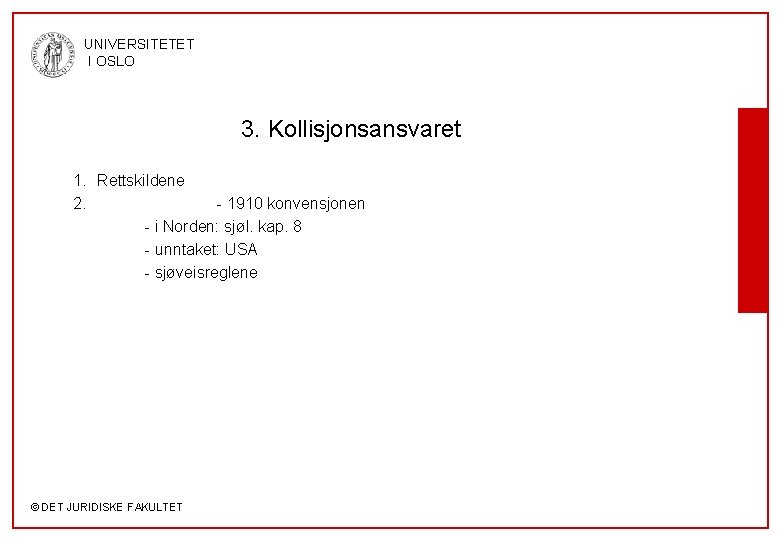 UNIVERSITETET I OSLO 3. Kollisjonsansvaret 1. Rettskildene 2. - 1910 konvensjonen - i Norden: