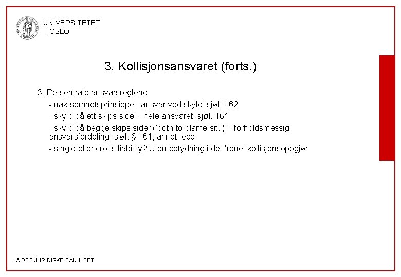 UNIVERSITETET I OSLO 3. Kollisjonsansvaret (forts. ) 3. De sentrale ansvarsreglene - uaktsomhetsprinsippet: ansvar