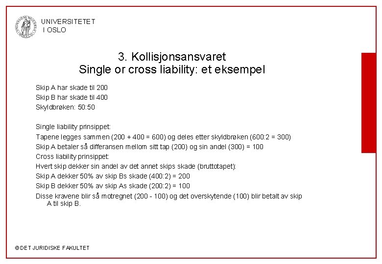 UNIVERSITETET I OSLO 3. Kollisjonsansvaret Single or cross liability: et eksempel Skip A har