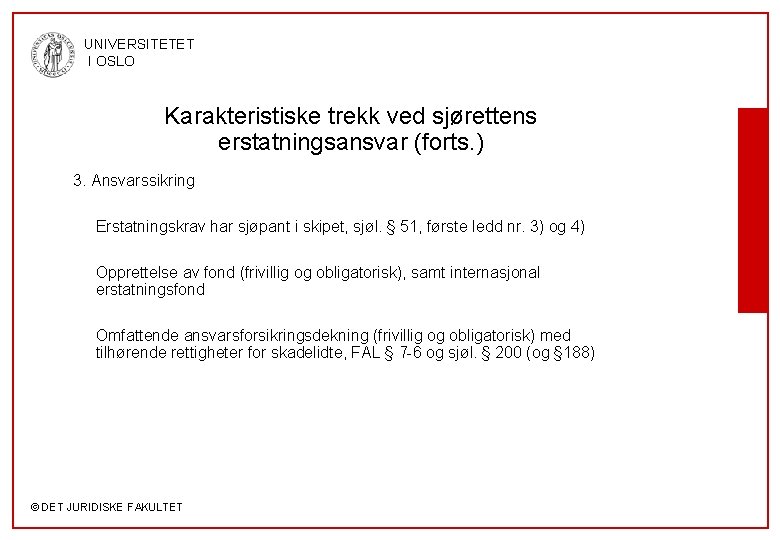 UNIVERSITETET I OSLO Karakteristiske trekk ved sjørettens erstatningsansvar (forts. ) 3. Ansvarssikring Erstatningskrav har