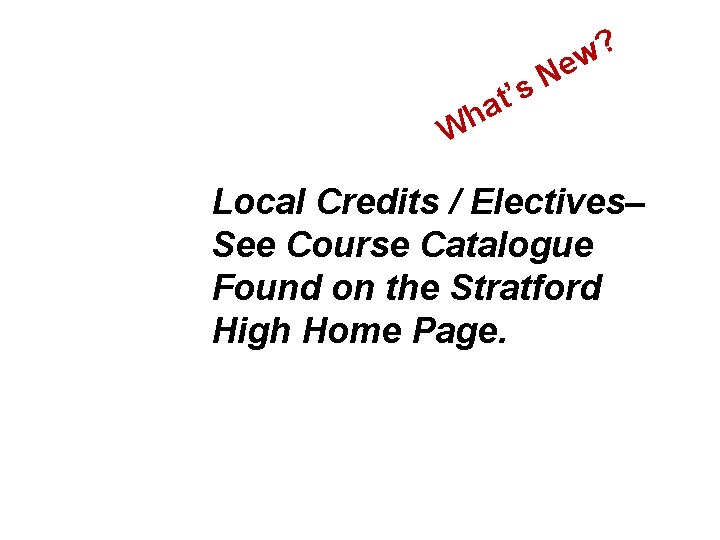 s ’ t a ? w Ne Wh Local Credits / Electives– See Course